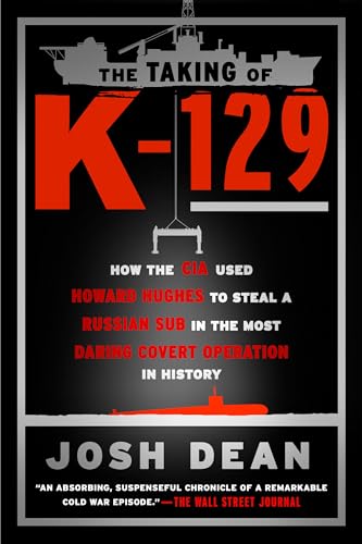 The Taking of K-129: How the CIA Used Howard Hughes to Steal a Russian Sub in the Most Daring Covert Operation in History