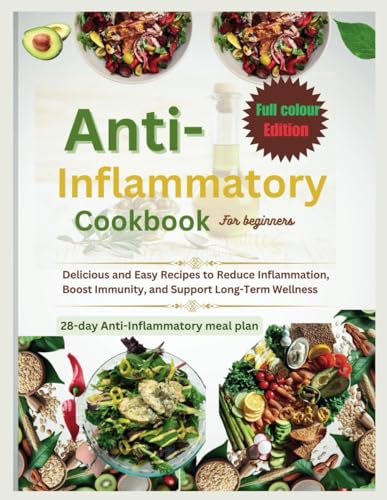 Anti-Inflammatory Cookbook for Beginners: Delicious and Easy Recipes to Reduce Inflammation, Boost Immunity, and Support Long-Term Wellness von Independently published