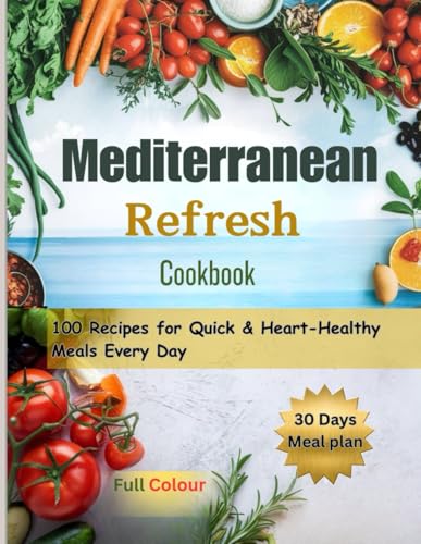 Mediterranean Refresh Cookbook: 100 Recipes for Quick & Heart-Healthy Meals Every Day von Independently published