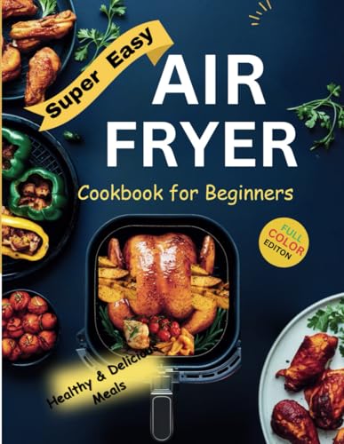 Super Easy Air Fryer Cookbook for Beginners: Quick, Healthy and Delicious Recipes for Everyday Cooking von Independently published
