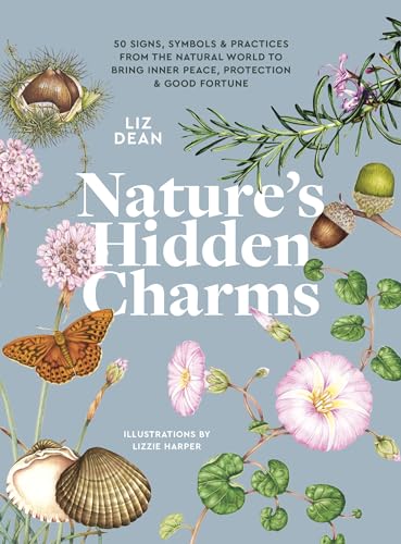 Nature's Hidden Charms: 50 Signs, Symbols and Practices from the Natural World to Bring Inner Peace, Protection and Good Fortune