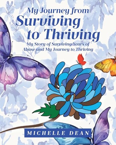 My Journey from Surviving to Thriving: My Story of Surviving Years of Abuse and My Journey to Thriving von Covenant Books