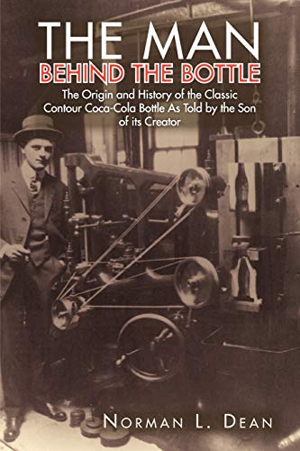 The Man Behind The Bottle: The Origin and History of the Classic Contour Coca-Cola Bottle As Told By The Son Of Its Creator The Man Behind The Bottle: The Origin and History of the Classic Contour Coca-Cola Bottle As Told By The Son Of Its Creator