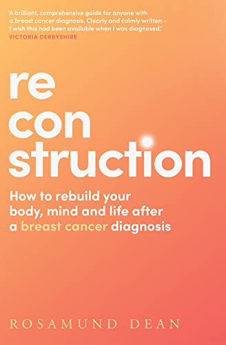 Reconstruction: The new breast cancer guide that will boost your wellbeing and protect your physical and mental health post diagnosis