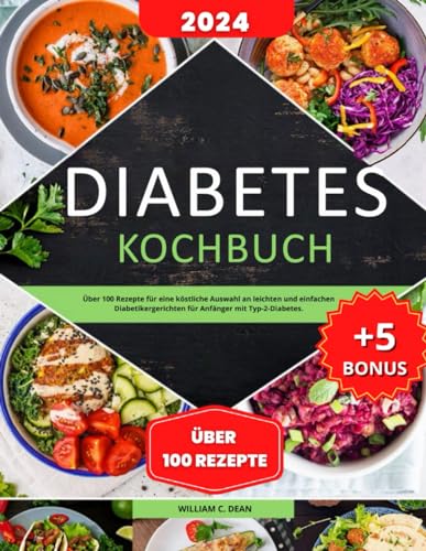 Diabetes Kochbuch: Über 100 Rezepte für eine köstliche Auswahl an leichten und einfachen Diabetikergerichten für Anfänger mit Typ-2-Diabetes.