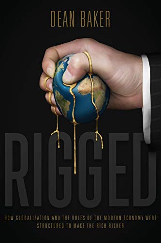 Rigged: How Globalization and the Rules of the Modern Economy Were Structured to Make the Rich Richer von Center for Economic and Policy Research