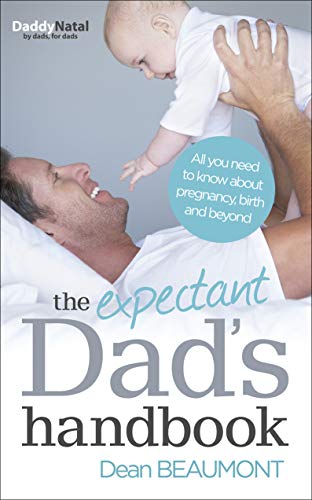 The Expectant Dad's Handbook: All you need to know about pregnancy, birth and beyond The Expectant Dad's Handbook: All you need to know about pregnancy, birth and beyond
