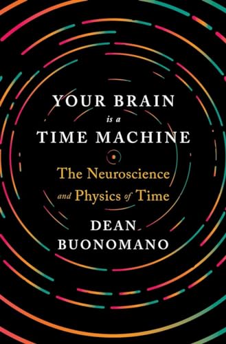 Your Brain Is a Time Machine: The Neuroscience and Physics of Time von W. W. Norton & Company