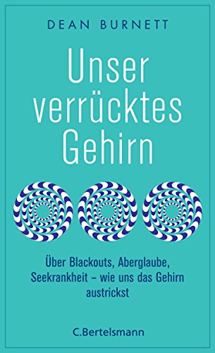 Unser verrücktes Gehirn: Über Blackouts, Aberglaube, Seekrankheit - wie uns das Gehirn austrickst von Bertelsmann Verlag