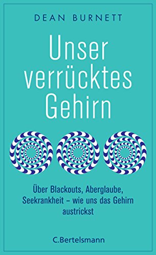 Unser verrücktes Gehirn: Über Blackouts, Aberglaube, Seekrankheit - wie uns das Gehirn austrickst Unser verrücktes Gehirn: Über Blackouts, Aberglaube, Seekrankheit - wie uns das Gehirn austrickst
