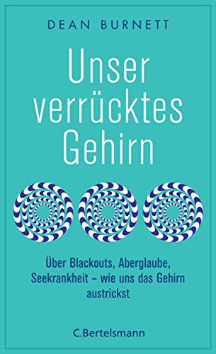 Unser verrücktes Gehirn: Über Blackouts, Aberglaube, Seekrankheit - wie uns das Gehirn austrickst