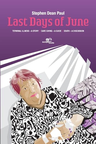 Last Days of June: Terminal Illness – A Story Care Giving – A Guide Death – A Discussion (Build Universes) von Europa