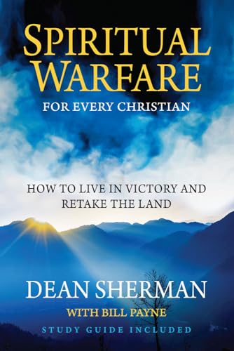 Spiritual Warfare for Every Christian: How to Live in Victory and Retake the Land (From Dean Sherman)