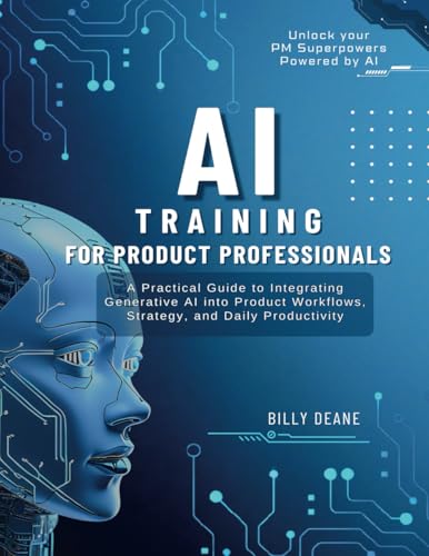 AI Training Guide for Product Professionals: A Practical Guide to Integrating Generative AI into Product Workflows, Strategy, and Daily Productivity von Staten House