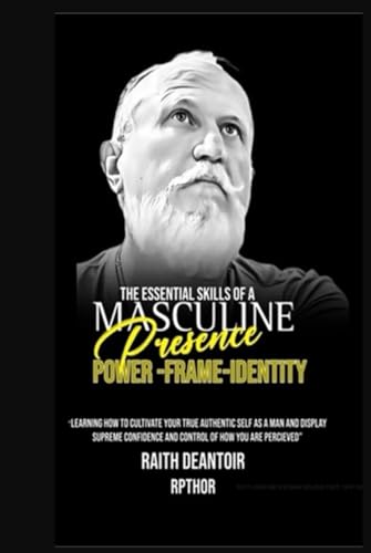 The Essential Skill of a masculine Presence-Power-Frame-Identity: Learning how to cultivate your true authentic self as a man and display extreme confidence and control of how you are perceived von Independently published