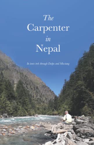 The Carpenter in Nepal: In tents trek through upper Dolpo and the Kingdom of Mustang