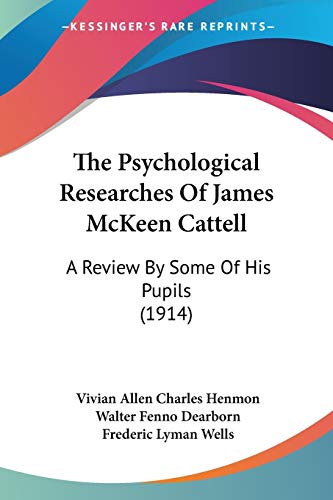 The Psychological Researches Of James McKeen Cattell: A Review By Some Of His Pupils (1914) von Kessinger Publishing