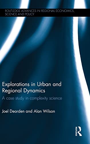 Explorations in Urban and Regional Dynamics: A case study in complexity science (Routledge Advances in Regional Economics, Science and Policy)
