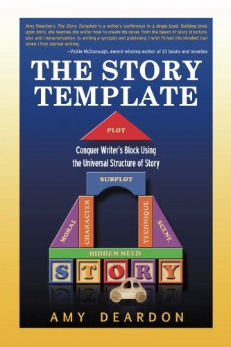 The Story Template: The Story Template: Conquer Writer's Block Using the Universal Structure of Story