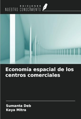 Economía espacial de los centros comerciales von Ediciones Nuestro Conocimiento