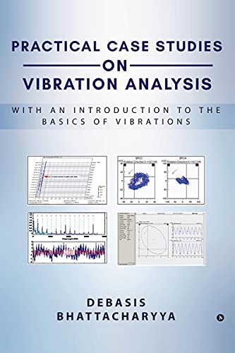 PRACTICAL CASE STUDIES ON VIBRATION ANALYSIS: With an Introduction to the Basics of Vibrations