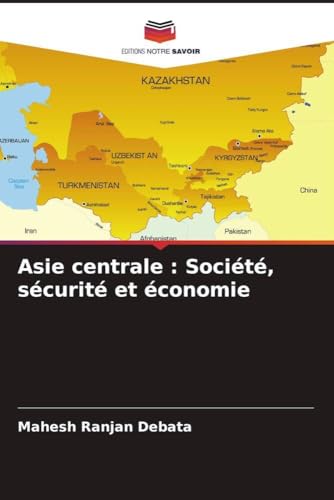 Asie centrale : Société, sécurité et économie: DE von Editions Notre Savoir