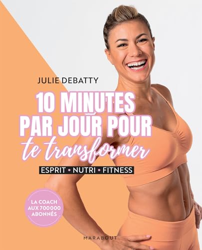 10 minutes par jour pour te transformer: Esprit - Nutri - Fitness von MARABOUT