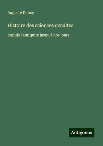 Histoire des sciences occultes: Depuis l'antiquité jusqu'à nos jours von Antigonos Verlag