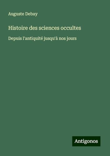 Histoire des sciences occultes: Depuis l'antiquité jusqu'à nos jours von Antigonos Verlag