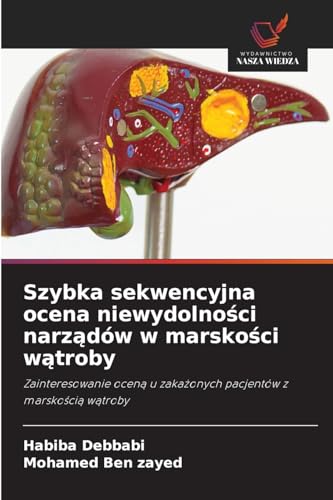 Szybka sekwencyjna ocena niewydolno¿ci narz¿dów w marsko¿ci w¿troby: Zainteresowanie ocen¿ u zaka¿onych pacjentów z marsko¿ci¿ w¿troby von Wydawnictwo Nasza Wiedza