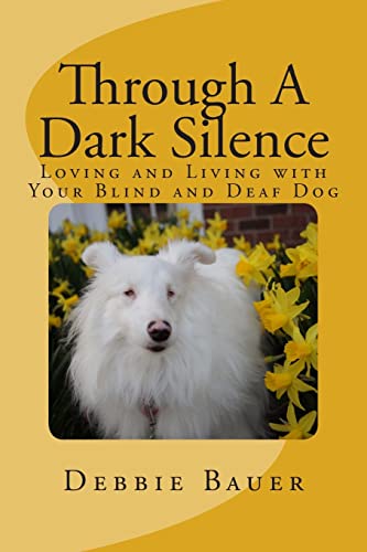 Through A Dark Silence: Loving and Living with Your Blind and Deaf Dog von CREATESPACE