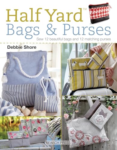Half Yard Bags & Purses: Sew 12 Beautiful Bags and 12 Matching Purses von Search Press