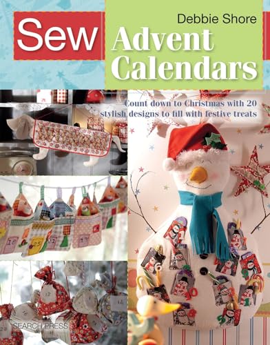 Sew Advent Calendars: Count Down to Christmas With 20 Stylish Designs to Fill With Festive Treats von Search Press