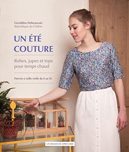 Un été couture: Robes, jupes et tops pour temps chaud. Patrons à taille réelle du S au XL.