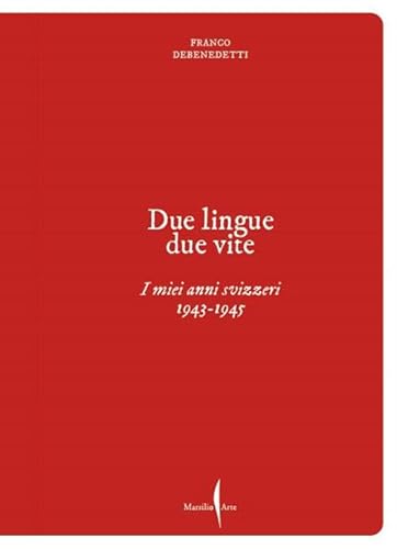Franco Debenedetti. Due lingue, due vite. I miei anni svizzeri. 1943-1945 (Libri illustrati) von Marsilio Arte