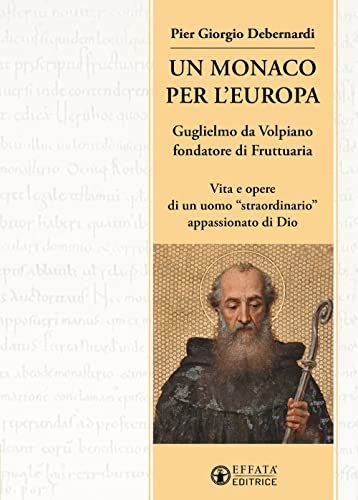 Un monaco per l'Europa. Guglielmo da Volpiano fondatore di Fruttuaria. Vita e opere di un uomo «straordinario» appassionato di Dio (Quaderni di Fruttuaria) von Effatà Editrice