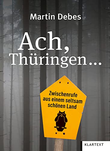 Ach, Thüringen ...: Zwischenrufe aus einem seltsam schönen Land von KLARTEXT