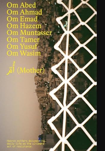 Barbara Debeuckelaere - Om (Mother): Hebron women documenting daily life as the ultimate act of resistance von The Eriskay Connection