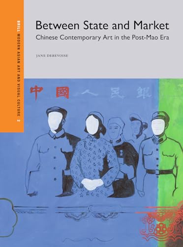 Between State and Market: Chinese Contemporary Art in the Post-mao Era (Modern Asian Art and Visual Culture) von Brill