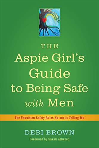 The Aspie Girl's Guide to Being Safe With Men: The Unwritten Safety Rules No-one is Telling You von Jessica Kingsley Publishers