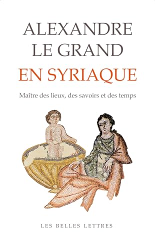 Alexandre Le Grand En Syriaque: Du Roman Grec Aux Apocalypses Chretiennes Et Au Coran (Bibliotheque De L'orient Chretien)