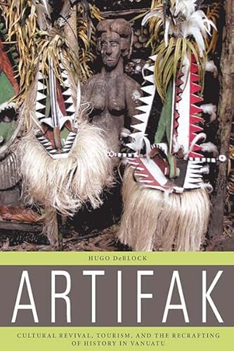 Artifak: Cultural Revival, Tourism, and the Recrafting of History in Vanuatu Artifak: Cultural Revival, Tourism, and the Recrafting of History in Vanuatu von Berghahn Books