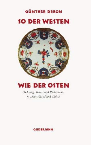 So der Westen wie der Osten: 13 Kapitel zur Dichtung, Kunst und Philosophie in Deutschland und China von Guderjahn, B