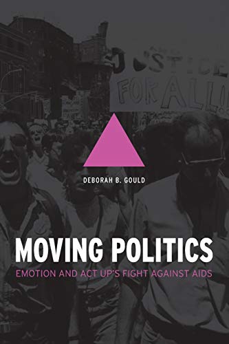 Moving Politics: Emotion and ACT UP's Fight against AIDS von University of Chicago Press