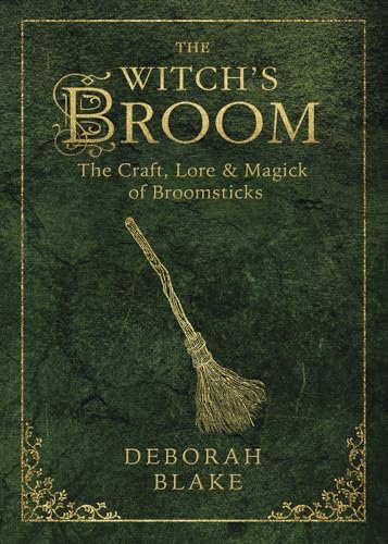 The Witch's Broom: The Craft, Lore & Magick of Broomsticks (Witch's Tools)