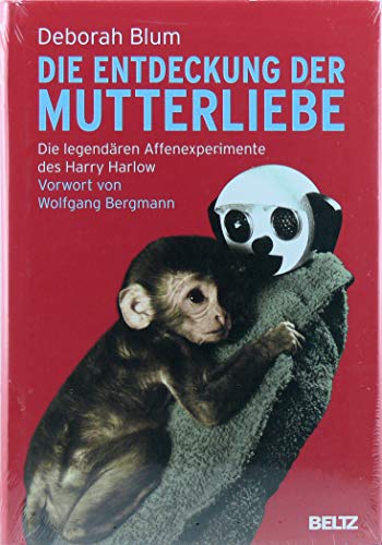 Die Entdeckung der Mutterliebe: Die legendären Affenexperimente des Harry Harlow: Die legendären Affenexperimente des Harry Harlow. Vorw. v. Wolfgang Bergmann