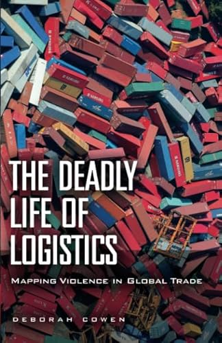 The Deadly Life of Logistics: Mapping Violence in Global Trade von University of Minnesota Press