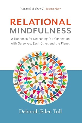 Relational Mindfulness: A Handbook for Deepening Our Connections with Ourselves, Each Other, and the Planet von Wisdom Publications