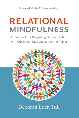 Relational Mindfulness: A Handbook for Deepening Our Connections with Ourselves, Each Other, and the Planet