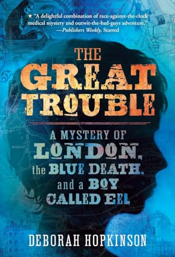 The Great Trouble: A Mystery of London, the Blue Death, and a Boy Called Eel The Great Trouble: A Mystery of London, the Blue Death, and a Boy Called Eel